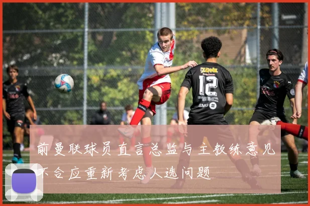 前曼联球员直言总监与主教练意见不合应重新考虑人选问题