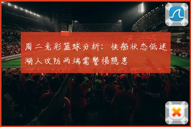 周二竞彩篮球分析：快船状态低迷湖人攻防两端需警惕隐患
