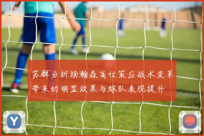 苏群分析杨瀚森高位策应战术变革带来的明显效果与球队表现提升