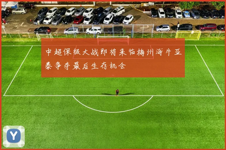 中超保级大战即将来临梅州海牛亚泰争夺最后生存机会