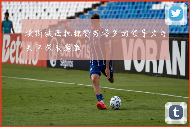 埃斯波西托称赞劳塔罗的领导力与关怀深表感激